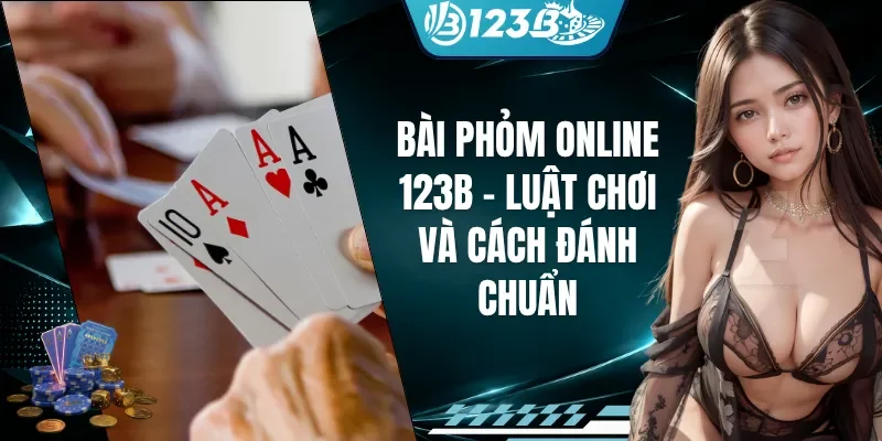 Bài Phỏm Online 123B - Luật Chơi Và Cách Đánh Chuẩn