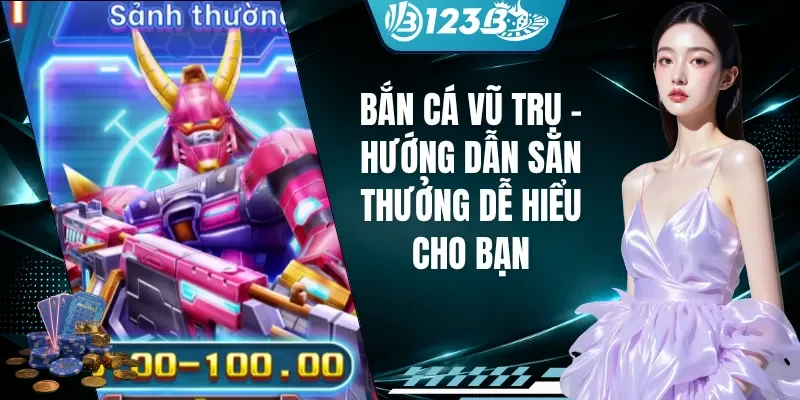 Bắn Cá Vũ Trụ - Hướng Dẫn Săn Thưởng Dễ Hiểu Cho Bạn