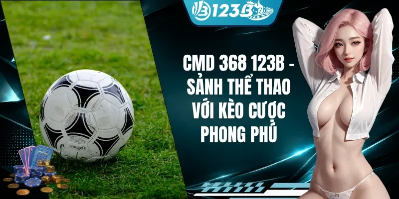 CMD 368 123B - Sảnh Thể Thao Với Kèo Cược Phong Phú