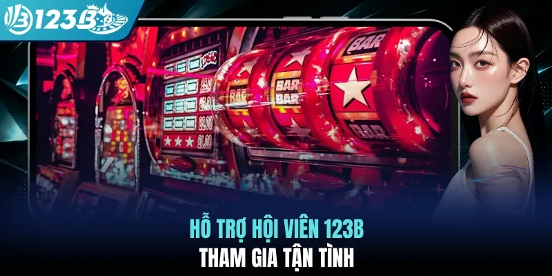 Hỗ trợ hội viên 123B tham gia tận tình