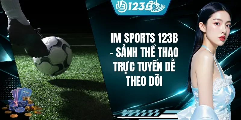 IM Sports 123B - Sảnh Thể Thao Trực Tuyến Dễ Theo Dõi