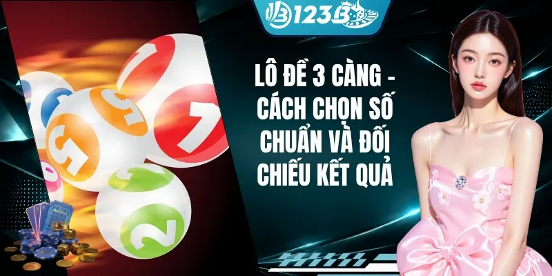 Lô Đề 3 Càng - Cách Chọn Số Chuẩn Và Đối Chiếu Kết Quả
