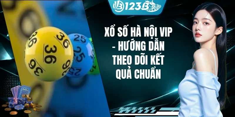 Xổ Số Hà Nội Vip - Hướng Dẫn Theo Dõi Kết Quả Chuẩn