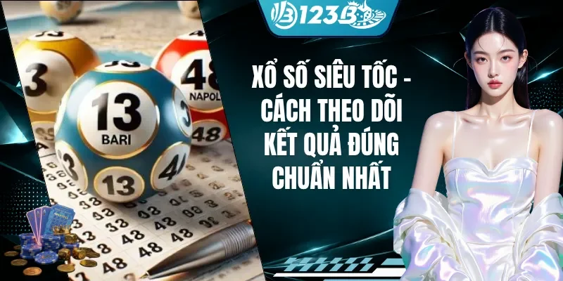 Xổ Số Siêu Tốc - Cách Theo Dõi Kết Quả Đúng Chuẩn Nhất